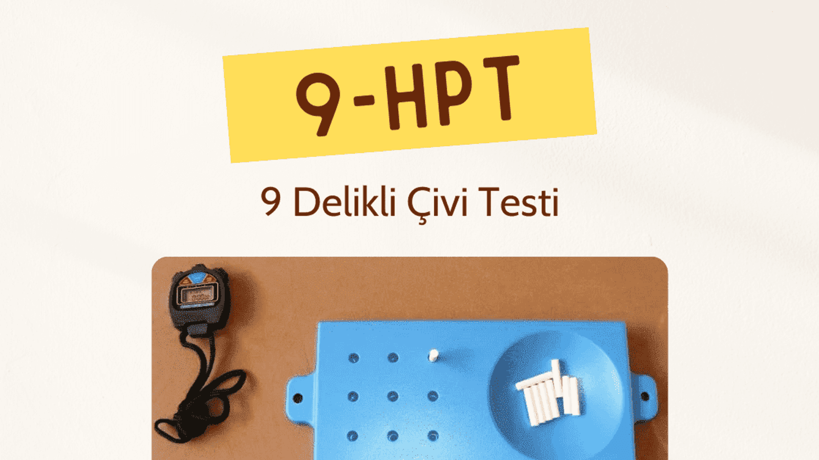 9 Delikli Çivi Testi (9-HPT, 9 Hole Peg Test)