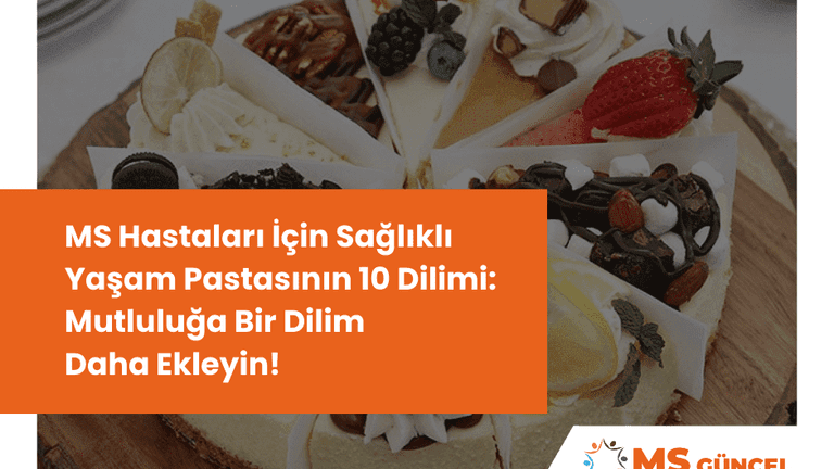 MS Hastaları İçin Sağlıklı Yaşam Pastasının 10 Dilimi: Mutluluğa Bir Dilim Daha Ekleyin!