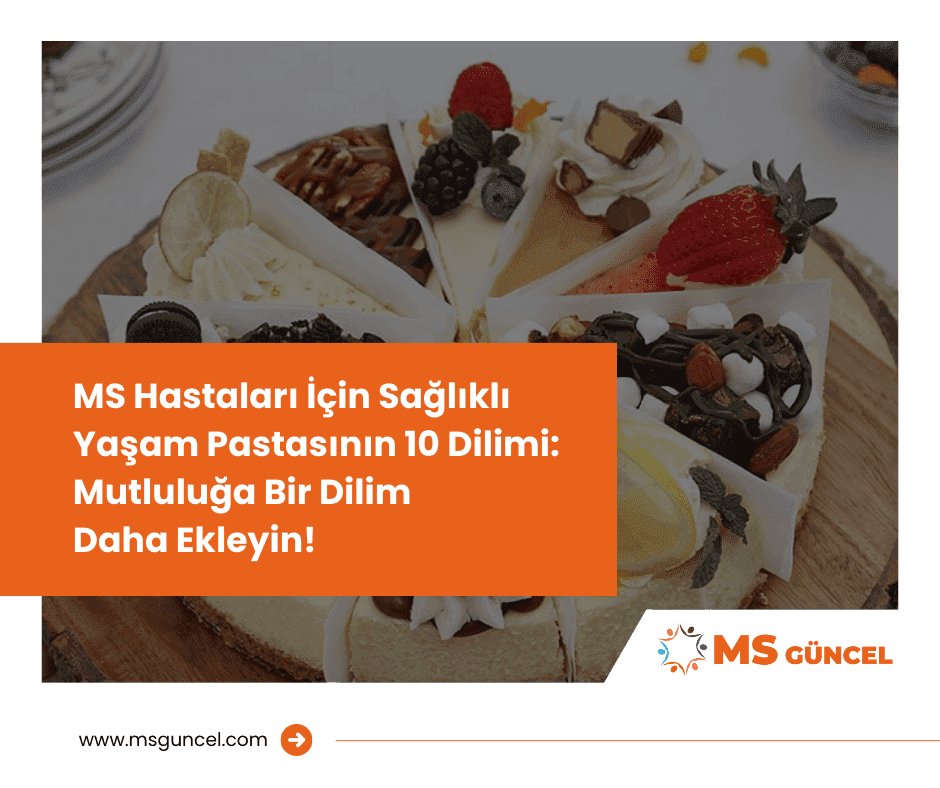 MS Hastaları İçin Sağlıklı Yaşam Pastasının 10 Dilimi: Mutluluğa Bir Dilim Daha Ekleyin!
